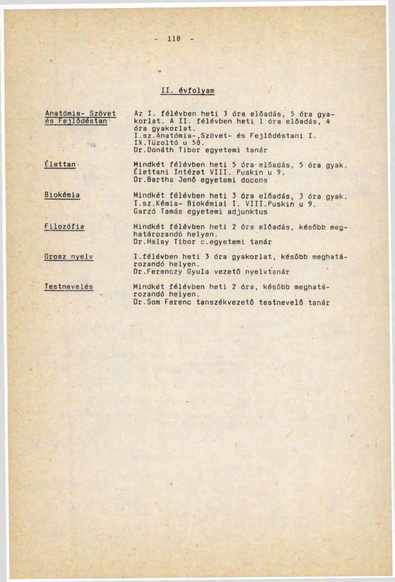 118 II. évfolyam Anatómia- Szövet Az I. félévben heti 3 óra előadás, 5 óra gyaés Fejlődéstan' korlat. A II. félévben heti 1 óra elóadás, 4 óra gyakorlat. I.sz.Anatómia-,Szövet- és Fejlődéstani I. IX.