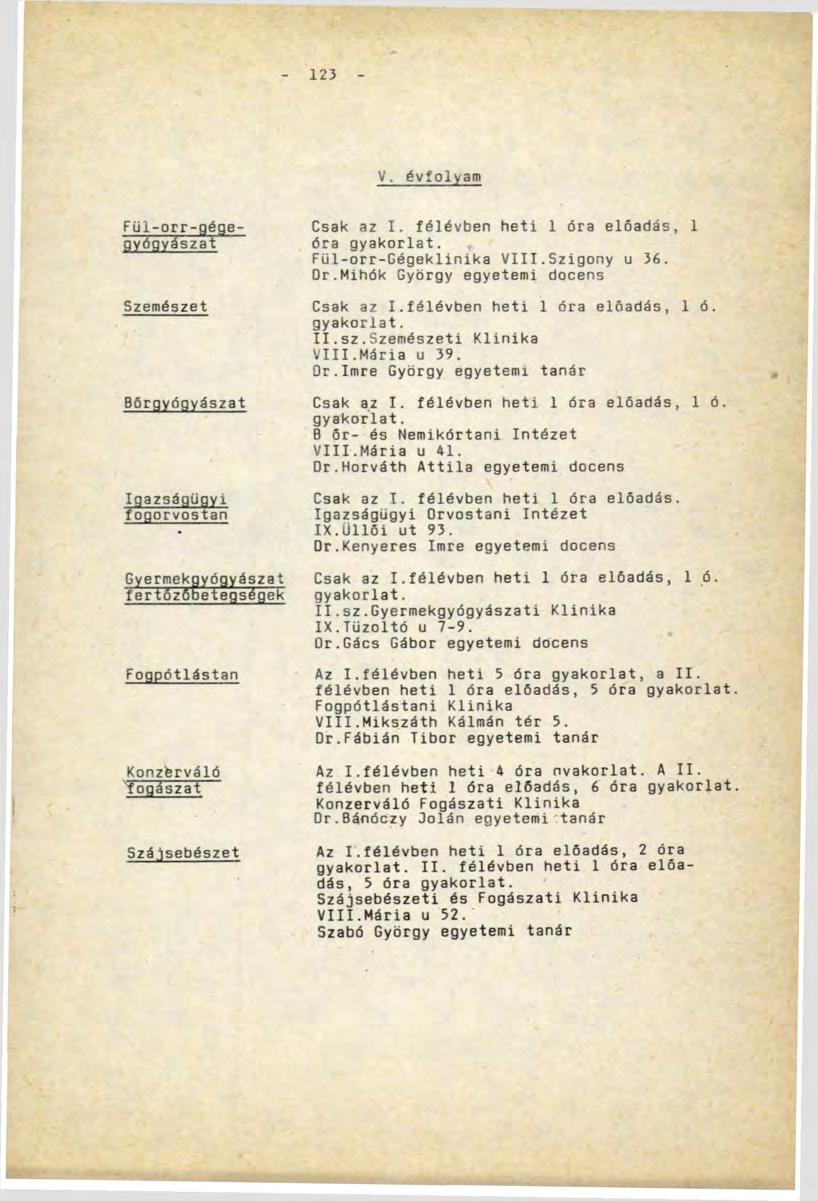 123 V. évfolyam Fül-orr-gégegyógyászat Szemészet Bőrgyógyászat Igazságügyi fogorvostan Csak az I. félévben heti 1 óra előadás, 1 óra gyakorlat. Fül-orr-Gégeklinika VIII.Szigony u 36. Gr.