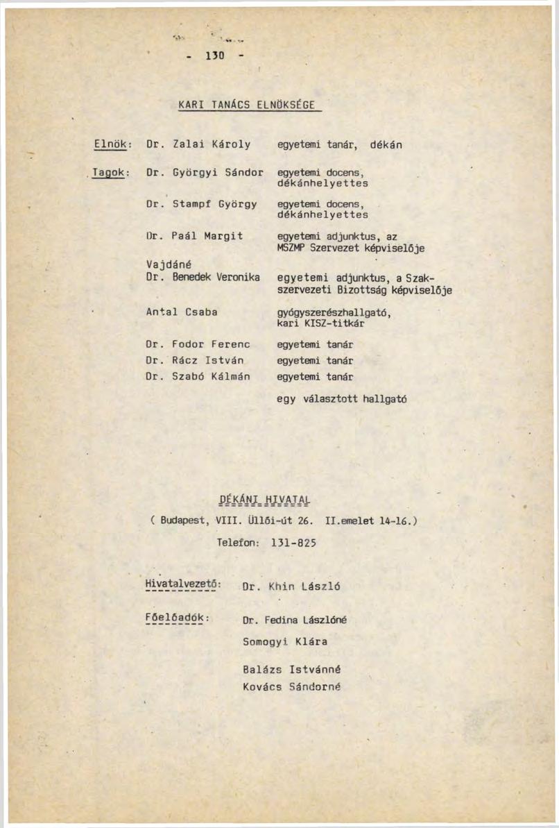 130 KARI TANÁCS ELNÖKSÉGE Elnök: Dr. Zalai Károly egyetemi tanár, dékán Tagok: Or. Györgyi Sándor Or. Stampf György Or. Paál Margit Vajdáné Dr. Benedek Veronika Antal Csaba Dr. Fodor Ferenc Dr.