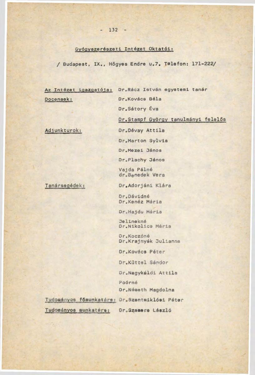 132 Gyógyszerészeti Intézet Oktatái: / Budapest, IX., Hőgyes Endre u.7. Telefon: 171-222/ Az Intézet Igazgatóis: Dr.Rácz Ietván egyetemi tanár Docensek: Dr.Kovács Béla Dr.Sátory Éva Dr.