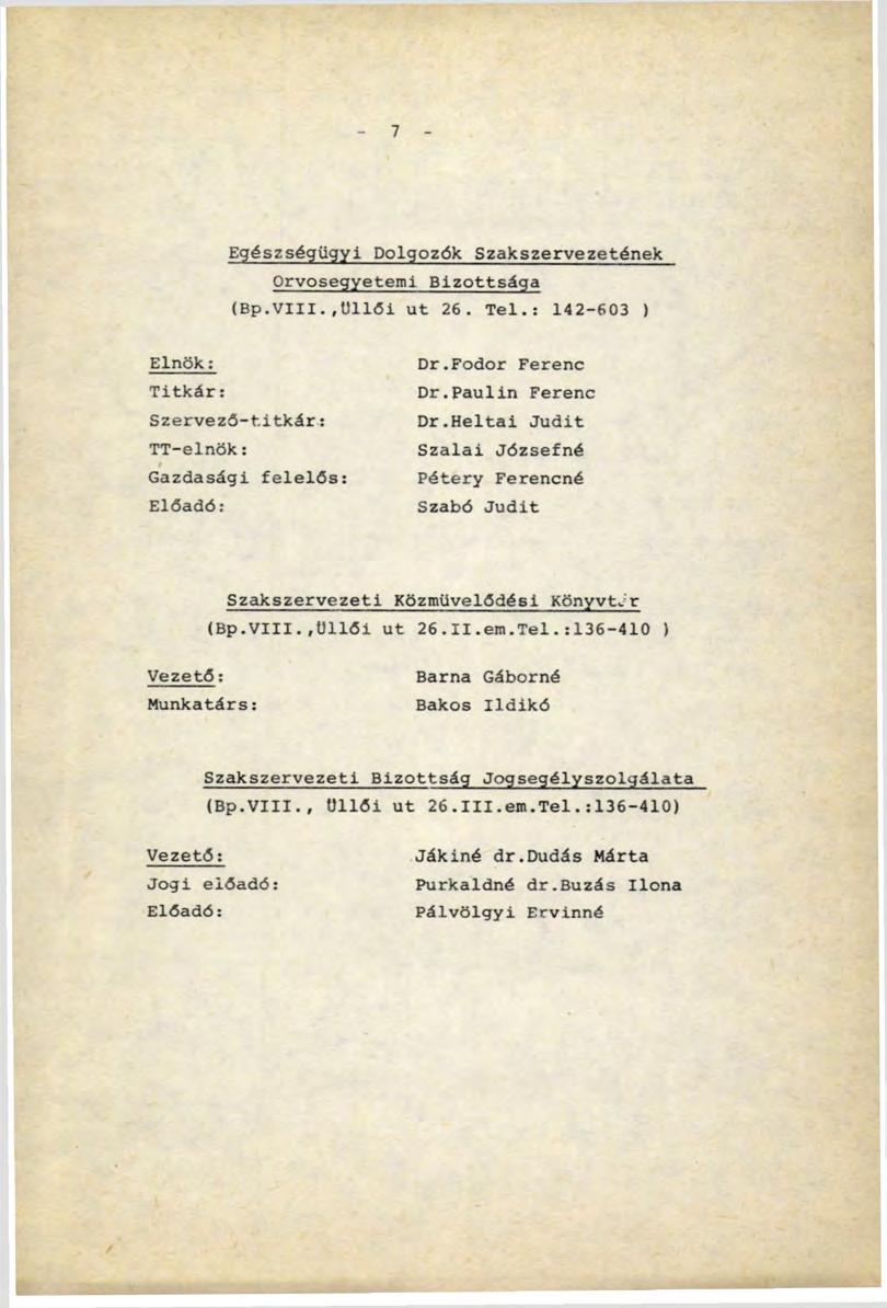 7 Egészségügyi Dolgozók Szakszervezetének Orvosegyetemi Bizottsága (Bp.VIII.,üllői ut 26. Tel.: 142-603 ) Elnök: Titkár: Szervező-titkár: TT-elnök: Gazdasági felelős: Előadó: Dr.Fodor Ferenc Dr.