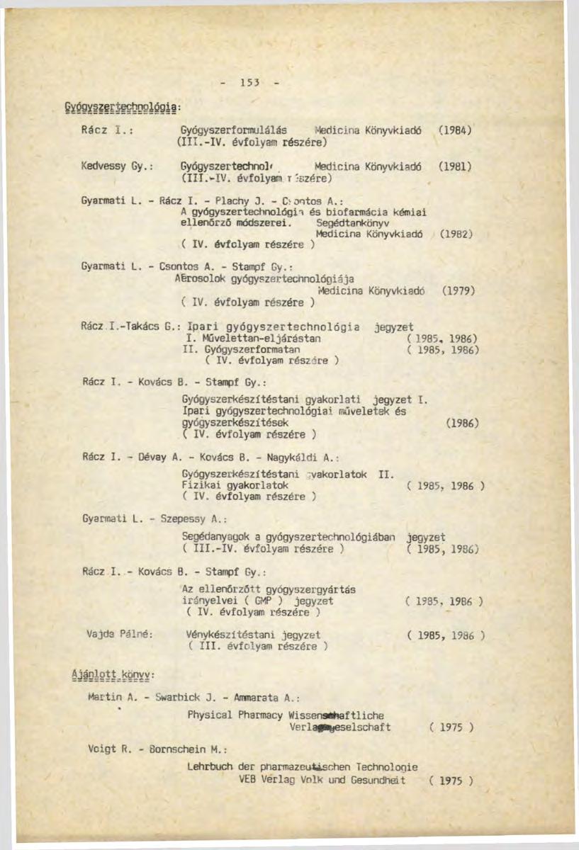 S^ösviieEífeboslőgii: 153 Rácz l.: Gyógyszerformulálás Medicina Könyvkiadó (1984) (III.-IV. évfolyam részére) KedvessyGy.: Gyógyszertechno]' Medicina Könyvkiadó (1981) (III.-IV. évfolyam rlszére) Gyarmati L.
