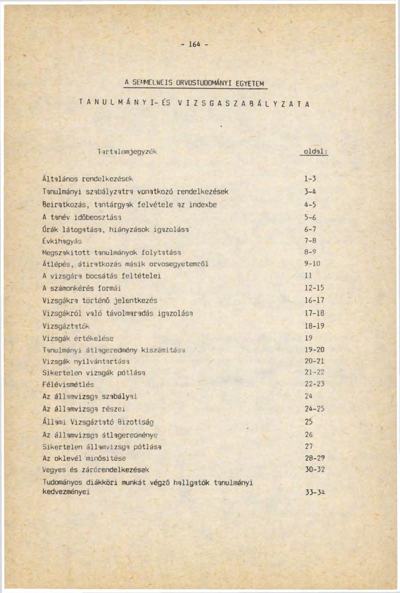 V - 164 - A SEMMELWEIS ORVOSTUDOMÁNYI EGYETEM TANULMÁNY I- És VIZSGASZABÁLYZATA Tartalomjegyzék oldal: Általános rendelkezések 1-3 Tanulmányi szabályzatra vonatkozó rendelkezések 3-4 Beiratkozás,