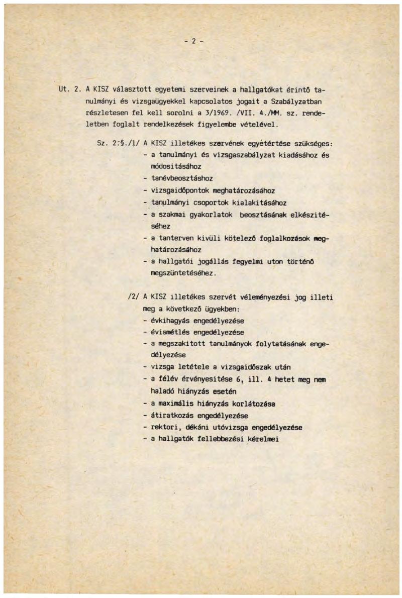 - 2 - Ut. 2. A KISZ választott egyetemi szerveinek a hallgatókat érintó tanulmányi és vizsgaügyekkel kapcsolatos jogait a Szabályzatban részletesen fel kell sorolni a 3/1969. /VII. A./KW. sz. rendeletben foglalt rendelkezések figyelembe vételével.