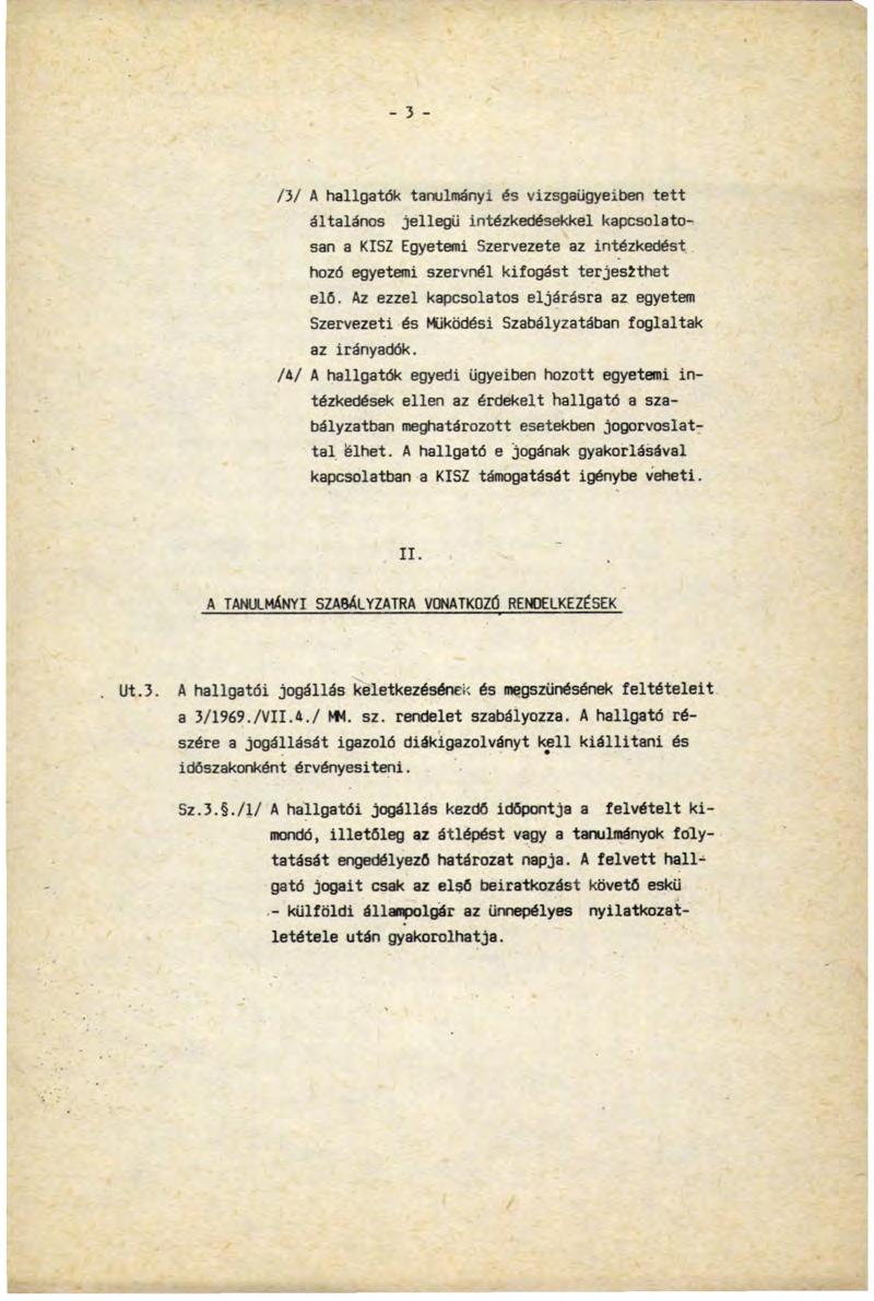 - 3 - /3/ A hallgatók tanulmányi és vizsgaügyeiben tett általános jellegű intézkedésekkel kapcsolatosan a KISZ Egyetemi Szervezete az intézkedést hozó egyetemi szervnél kifogást terjesithet eló.