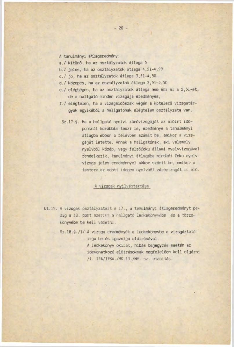 - 20 - A tanulmányi átlageredmény: a. / kitűnő, ha az osztályzatok átlaga 5 b. / jeles, ha az osztályzatok átlaga 4,51-4,99 c.