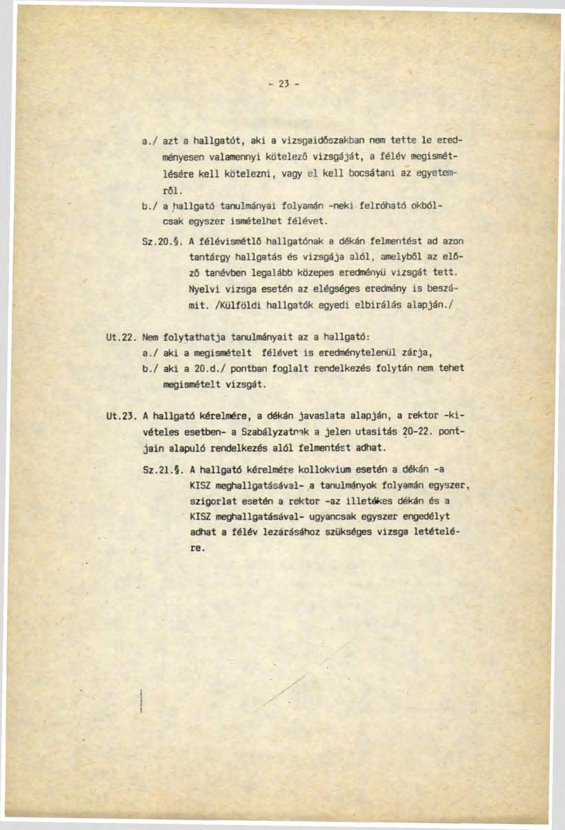 - 23 - a. / azt a hallgatót, aki a vizsgaidőszakban nem tette le eredményesen valamennyi kötelező vizsgáját, a félév megismétlésére kell kötelezni, vagy el kell bo