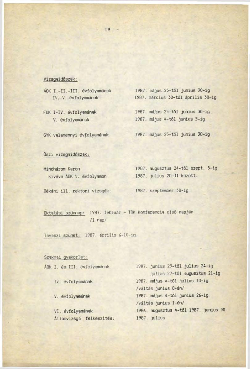 19 Vizsgaidőszak: ÁOK I.-II.-III. évfolyamának IV.-V. évfolyamának FOK I-IV. évfolyamának V. évfolyamának GYK valamennyi évfolyamának 1987. május 25-től junius 30-ig 1987.