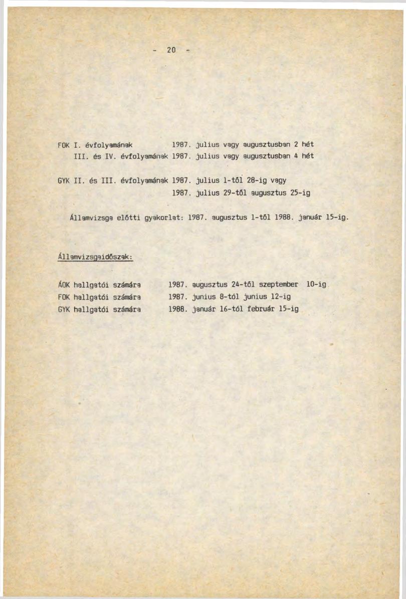 20 FOK I. évfolyamának 1987. julius vagy augusztusban 2 hét III. és IV. évfolyamának 1987. julius vagy augusztusban 4 hét GYK II. és III. évfolyamának 1987. julius 1-tóí 28-ig vagy 1987.