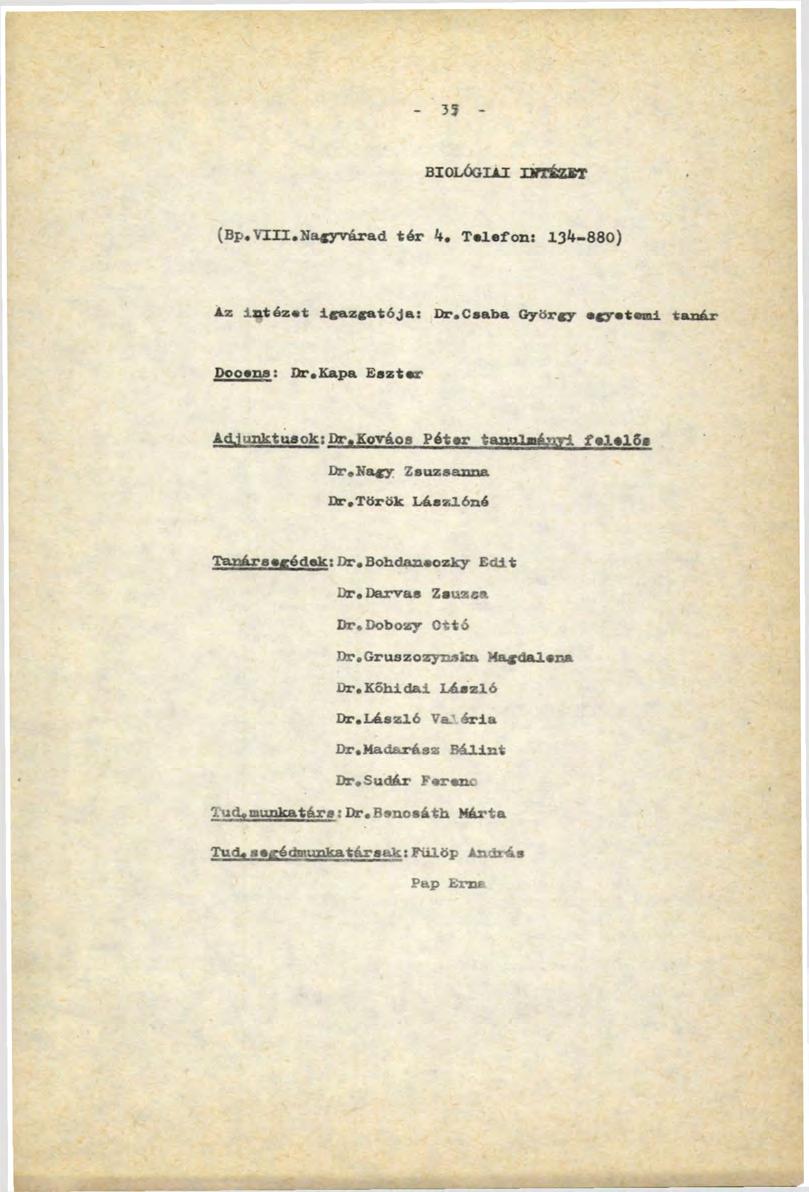 35 B I O L Ó G I A I I H T É Z E T (Bp.V I I I. N a g y v á r a d t é r k. Telefon: 134-880) Az Intézet igazgatója: Dr.Ceaba György egyetemi tiuar Dooms: Dr.