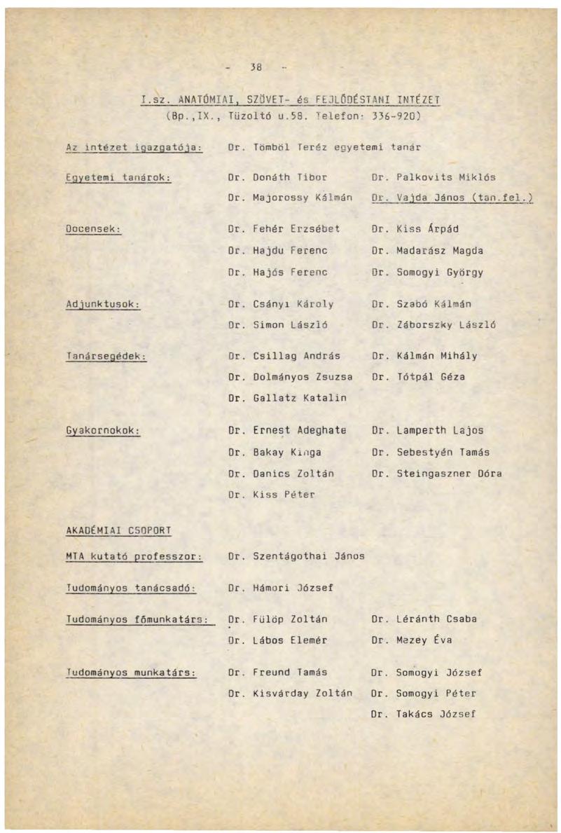 38 I.sz. ANATÓMIAI, SZÖVET- és FEJLŐDÉSTANI INTÉZET (Bp.,IX., Tűzoltó u.5s. Telefon- 336-920) Az intézet igazgatója: Dr. Tömböl Teréz egyetemi tanár Egyetemi tanárok: Dr. Donáth Tibor Dr.