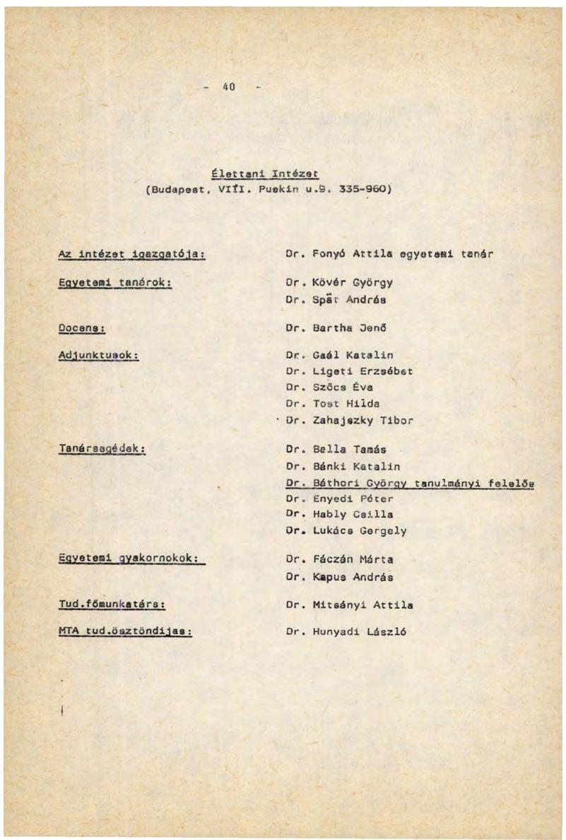 40 Élettani Intézet (Budapest, Vili. Puekin u.ö. 335-960) Az Intézőt Igazgatóis: Egyetemi tanárok: Docens: Adjunktusok : Tanárságé dek: Egyetemi зуакоглокок: Tud.főaunkatárs: MTA tud.ösztöndíjas: Dr.