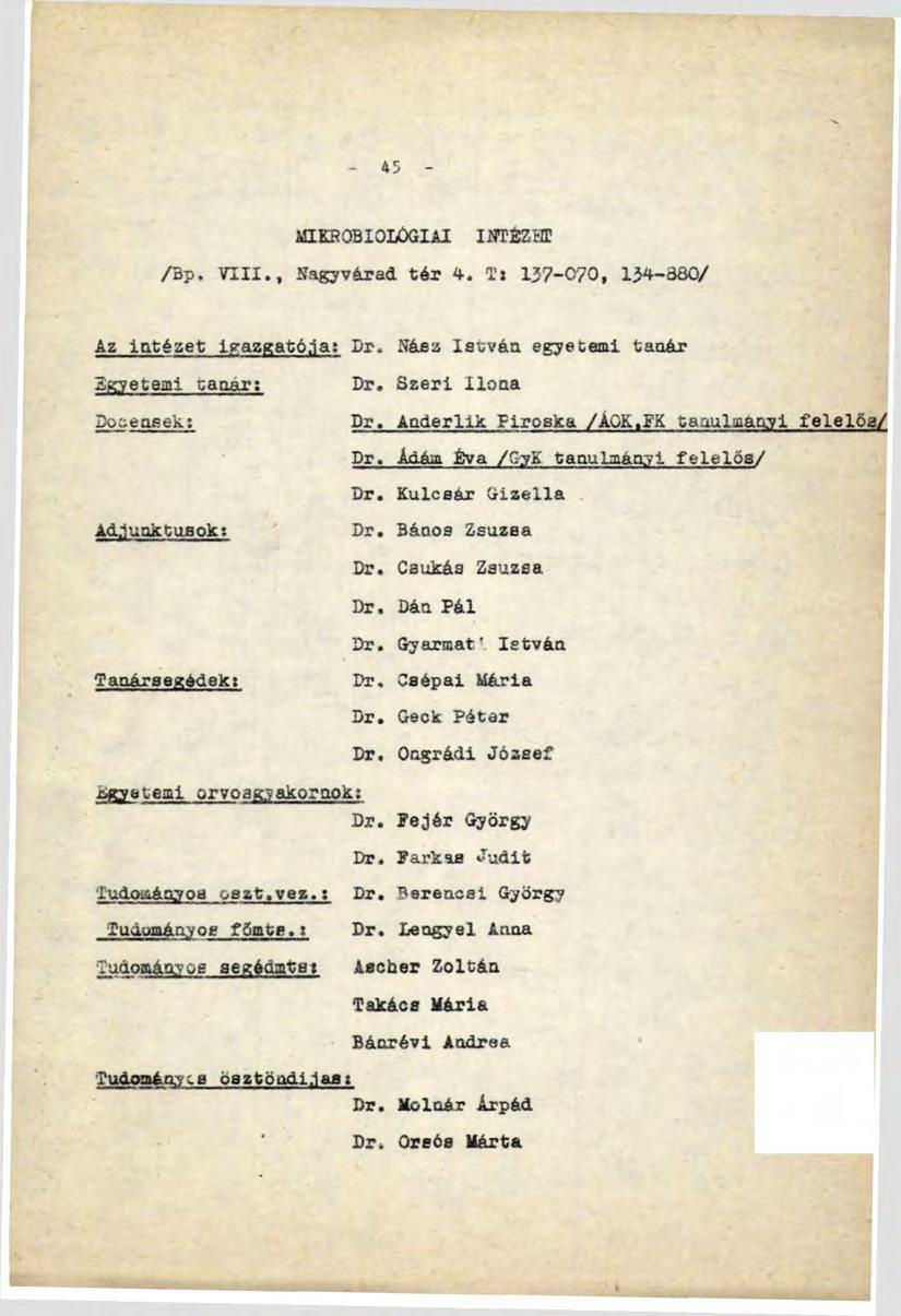 45 MIKROBIOLÓGIAI I NT'EZ /Вр. VIII., Nagyvárad tér 4, Т» 137-070, 134-380/ Az Intézet igazgatója: Dr. Nász 1st vén. egyetemi tanár Egyetemi canar; Docensek: Dr.