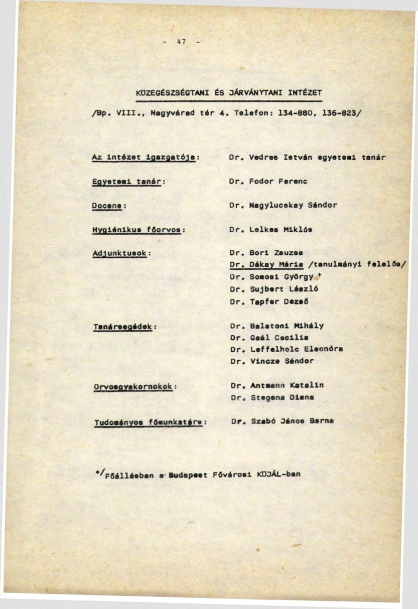 47 KD2EGÉSZSÉGTANI és OÄRVÄNYTANI i n t é z e t /Вр. VIII., Nagyvárad tár 4. Telefon: 134-880, 136-823/ Az Intézet Igazgatója: Dr. Vedréé István agyataal tanár Eavataal tanár: Dr.