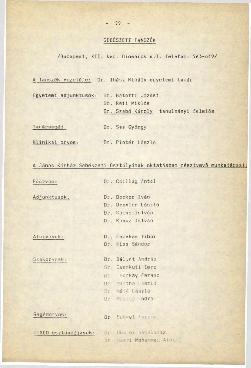SEBÉSZETI TANSZÉK /Budapest, XII. kér. Diósárok u.l. Telefon: 563-049/ A Tanszék vezetője: Dr. Ihász Mihály egyetemi tanár Egyetemi adjunktusok: Dr. Bátorfi József Dr. Ráfi Miklós Dr.
