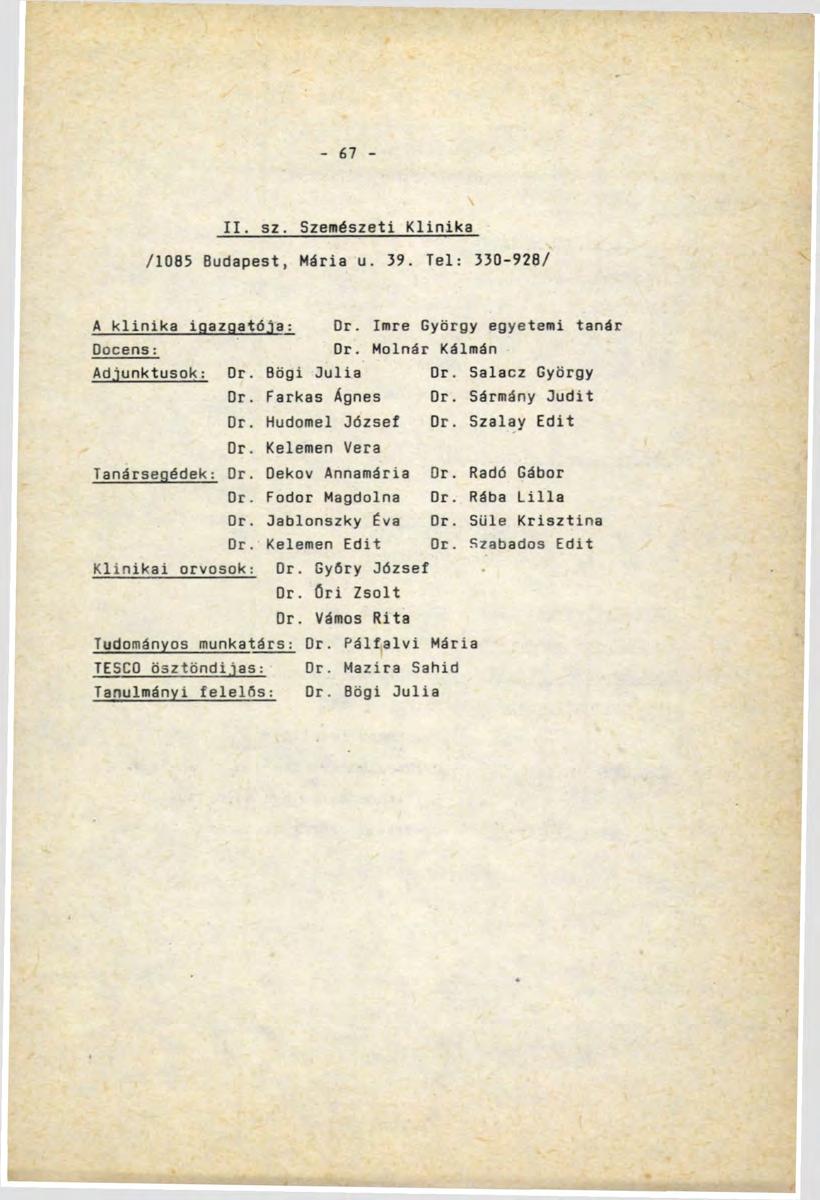 67 XI. sz. Szemészeti Klinika /1085 Budapest, Mária u. 39. Tel: 330-928/ \ A klinika igazgatója: Dr. Imre György egyetemi tanár Docens: Dr. Molnár Kálmán Adjunktusok: Dr. Bőgi Julia Dr.