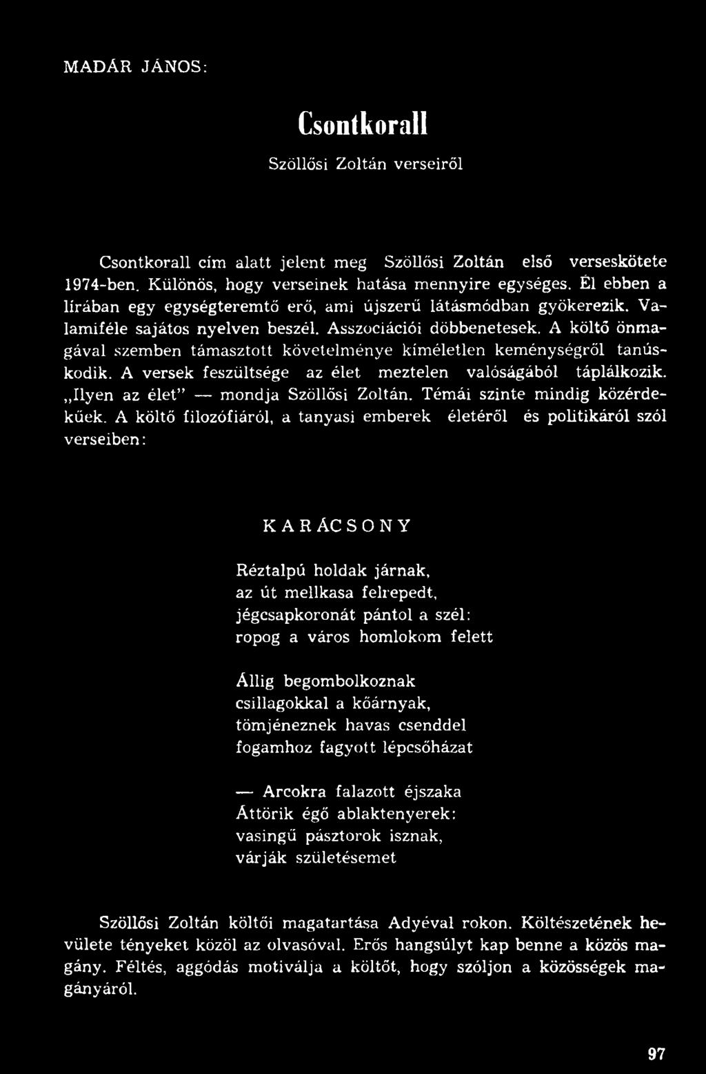A költő önmagával szemben támasztott követelménye kíméletlen keménységről tanúskodik. A versek feszültsége az élet meztelen valóságából táplálkozik. Ilyen az élet mondja Szöllősi Zoltán.