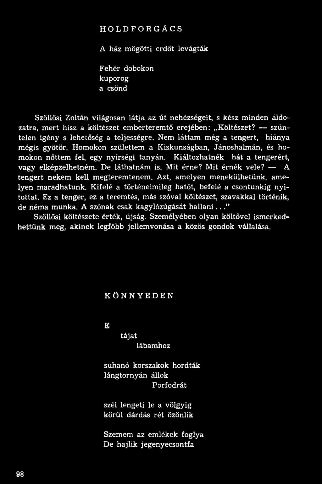 Kiáltozhatnék hát a tengerért, vagy elképzelhetném. De láthatnám is. Mit érne? Mit érnék vele? A tengert nekem kell megteremtenem. Azt, amelyen menekülhetünk, amelyen maradhatunk.