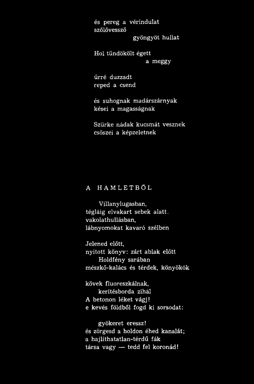 és pereg a vérindulat szőlővessző gyöngyöt hullat Hol tündökölt égett a meggy űrré duzzadt reped a csend és suhognak madárszárnyak kései a magasságnak Szürke nádak kucsmát vesznek csőszei a