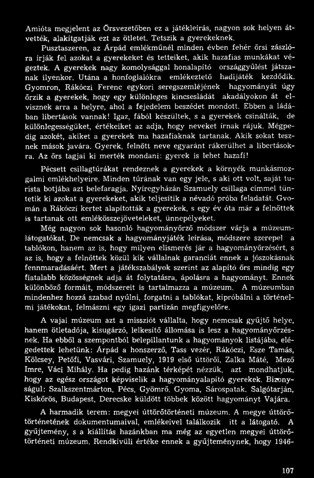 A gyerekek nagy komolysággal honalapító országgyűlést játszanak ilyenkor. Utána a honfoglalókra emlékeztető hadijáték kezdődik.