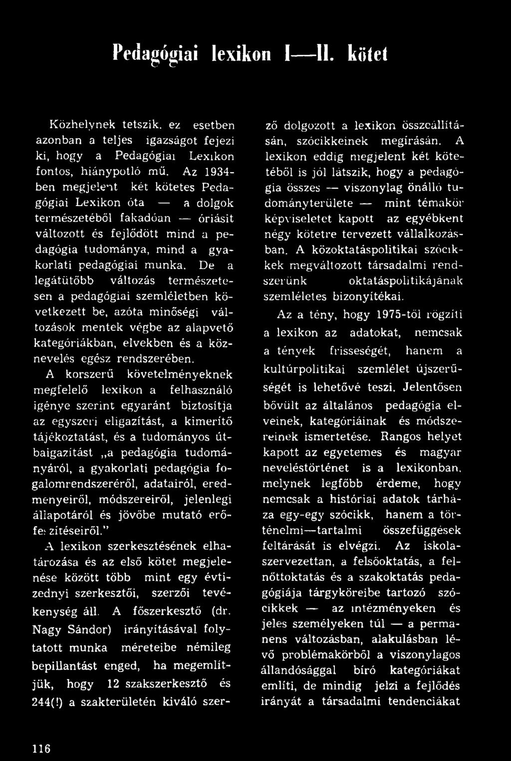 De a legátütőbb változás természetesen a pedagógiai szemléletben következett be, azóta minőségi változások mentek végbe az alapvető kategóriákban, elvekben és a köznevelés egész rendszerében.