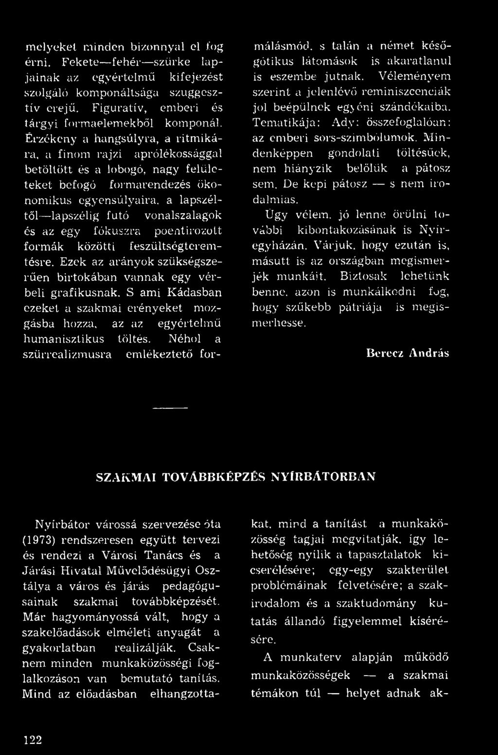 melyeket minden bizonnyal el fog érni. Fekete fehér szürke lapjainak az egyértelmű kifejezést szolgáló komponáltsága szuggesztív erejű. Figuratív, emberi és tárgyi formaelemekből komponál.