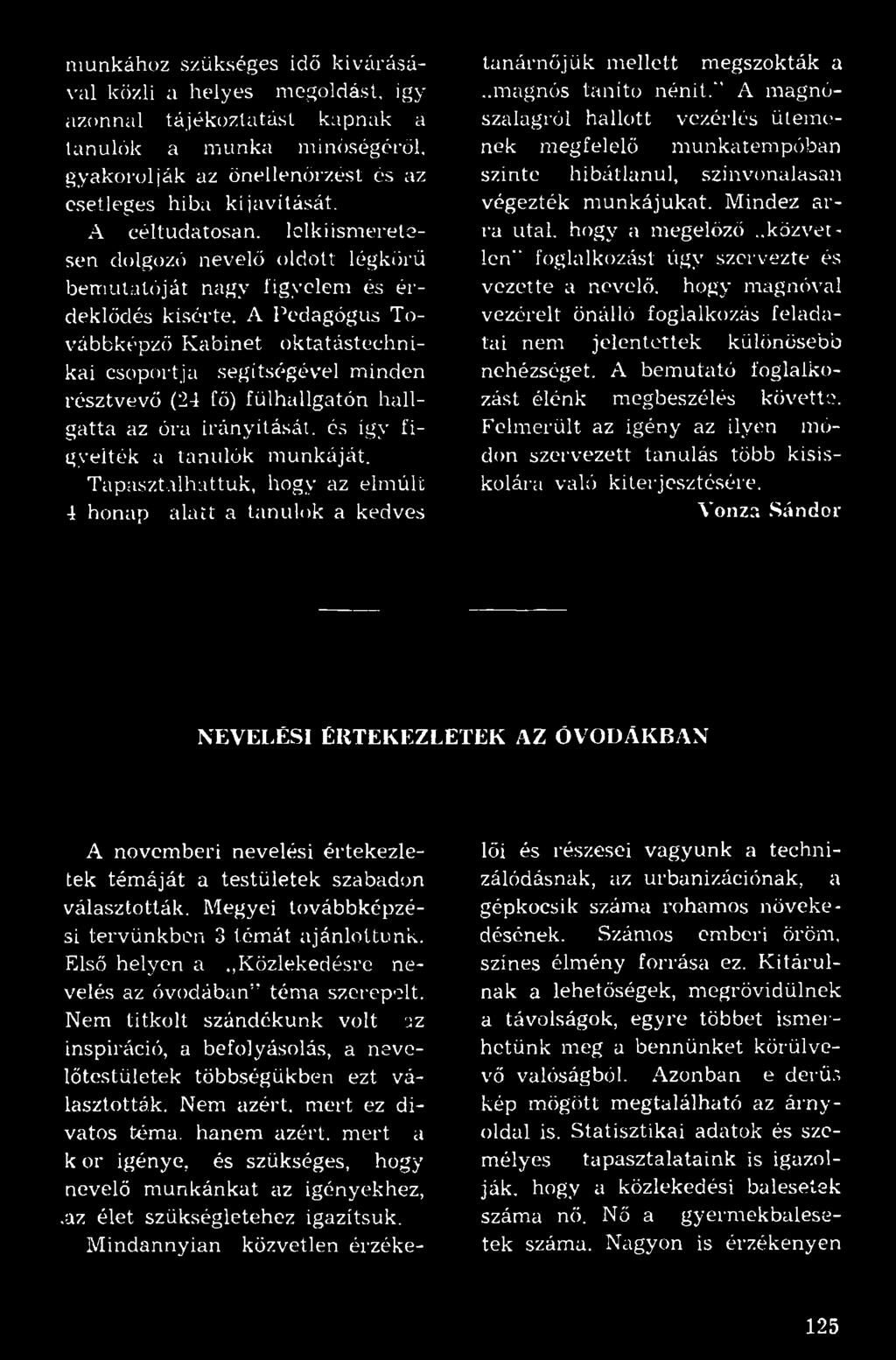 A Pedagógus Továbbképző Kabinet oktatástechnikai csoportja segítségével minden résztvevő (24 fő) fülhallgatón hallgatta az óra irányítását, és így figyelték a tanulók munkáját.