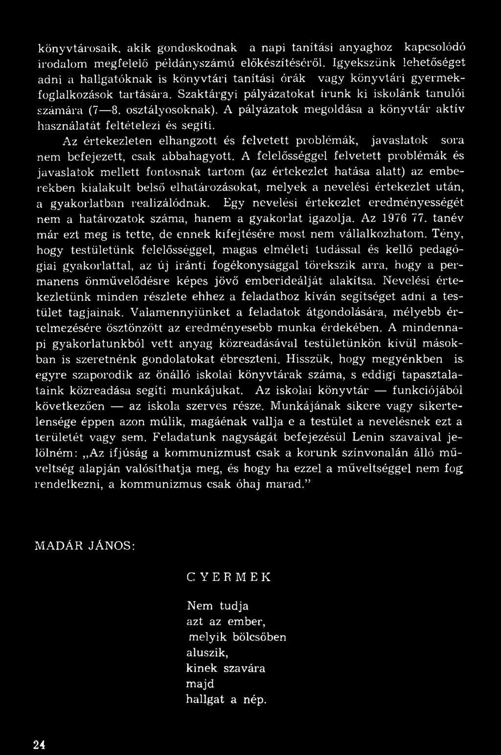 könyvtárosaik, akik gondoskodnak a napi tanítási anyaghoz kapcsolódó irodalom megfelelő példányszámú előkészítéséről.