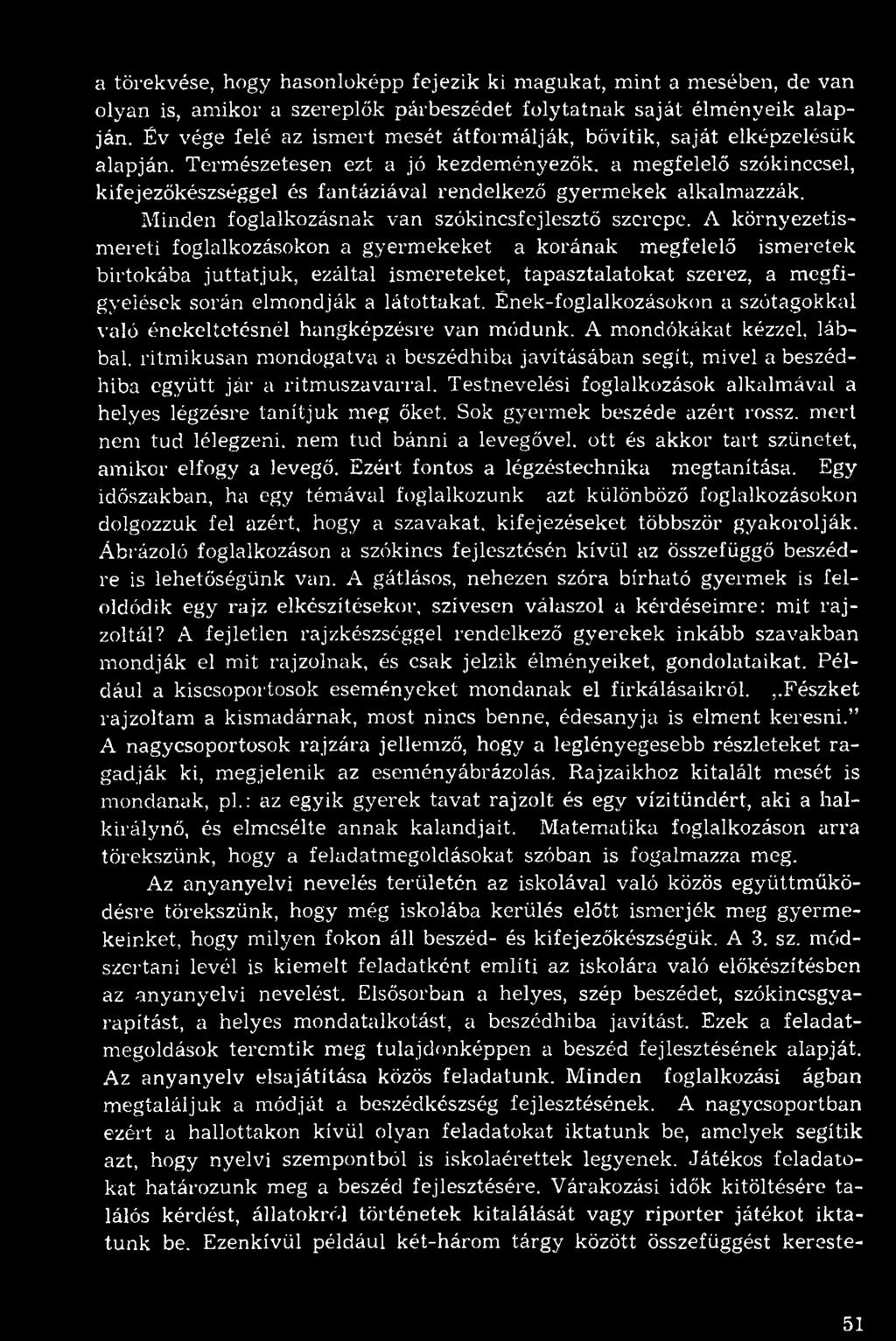 Természetesen ezt a jó kezdeményezők, a megfelelő szókinccsel, kifejezőkészséggel és fantáziával rendelkező gyermekek alkalmazzák. Minden foglalkozásnak van szókincsfejlesztő szerepe.