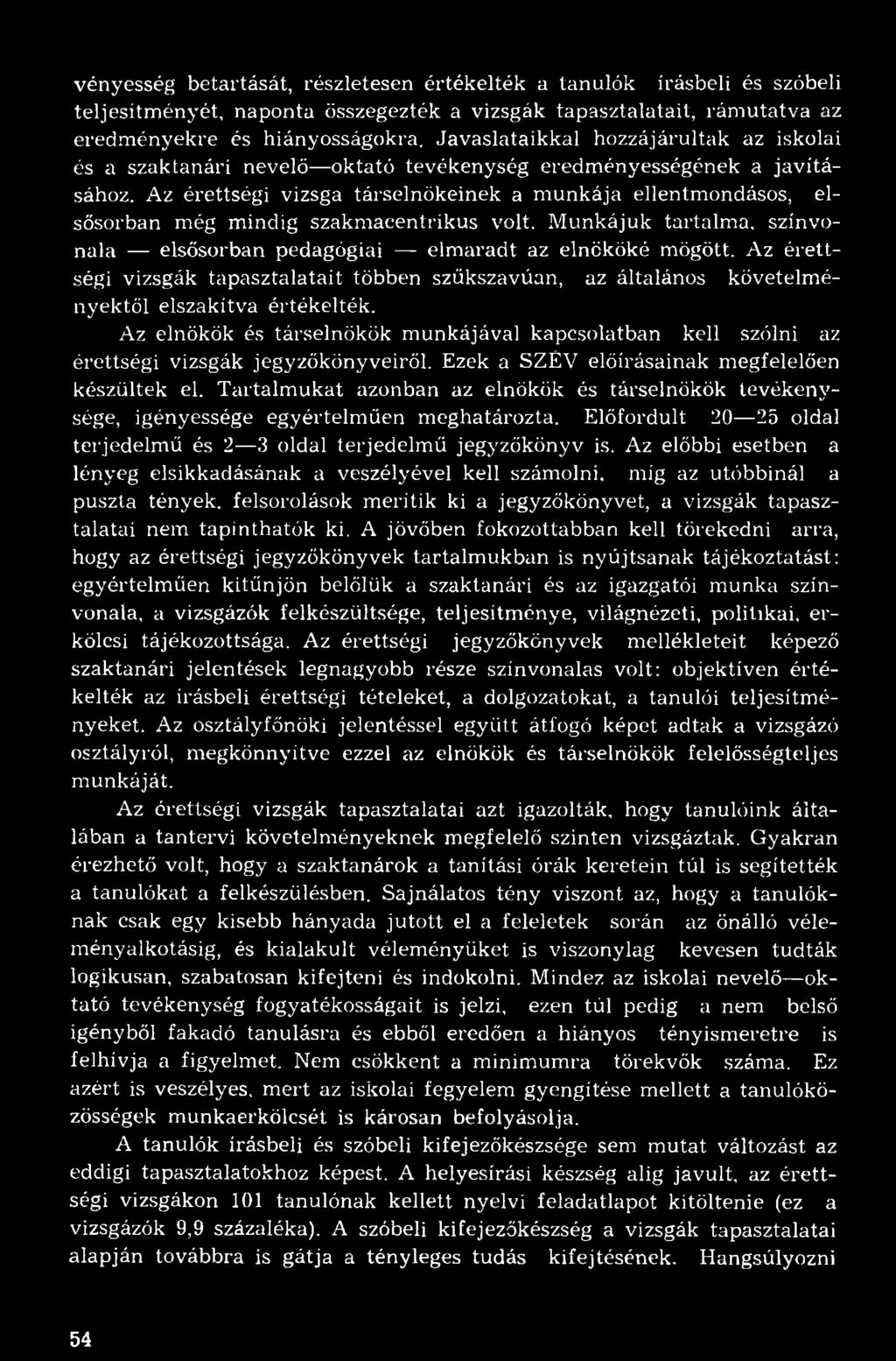Az érettségi vizsga társelnökeinek a munkája ellentmondásos, elsősorban még mindig szakmacentrikus volt. Munkájuk tartalma, színvonala elsősorban pedagógiai elmaradt az elnököké mögött.