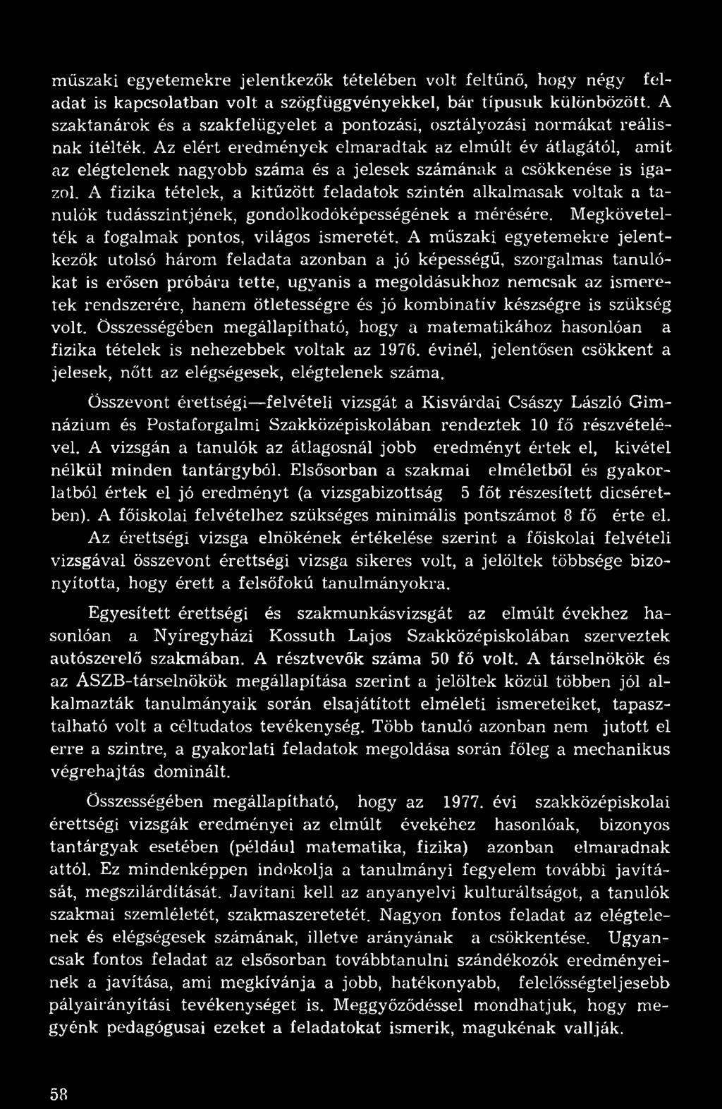Az elért eredmények elmaradtak az elmúlt év átlagától, amit az elégtelenek nagyobb száma és a jelesek számának a csökkenése is igazol.