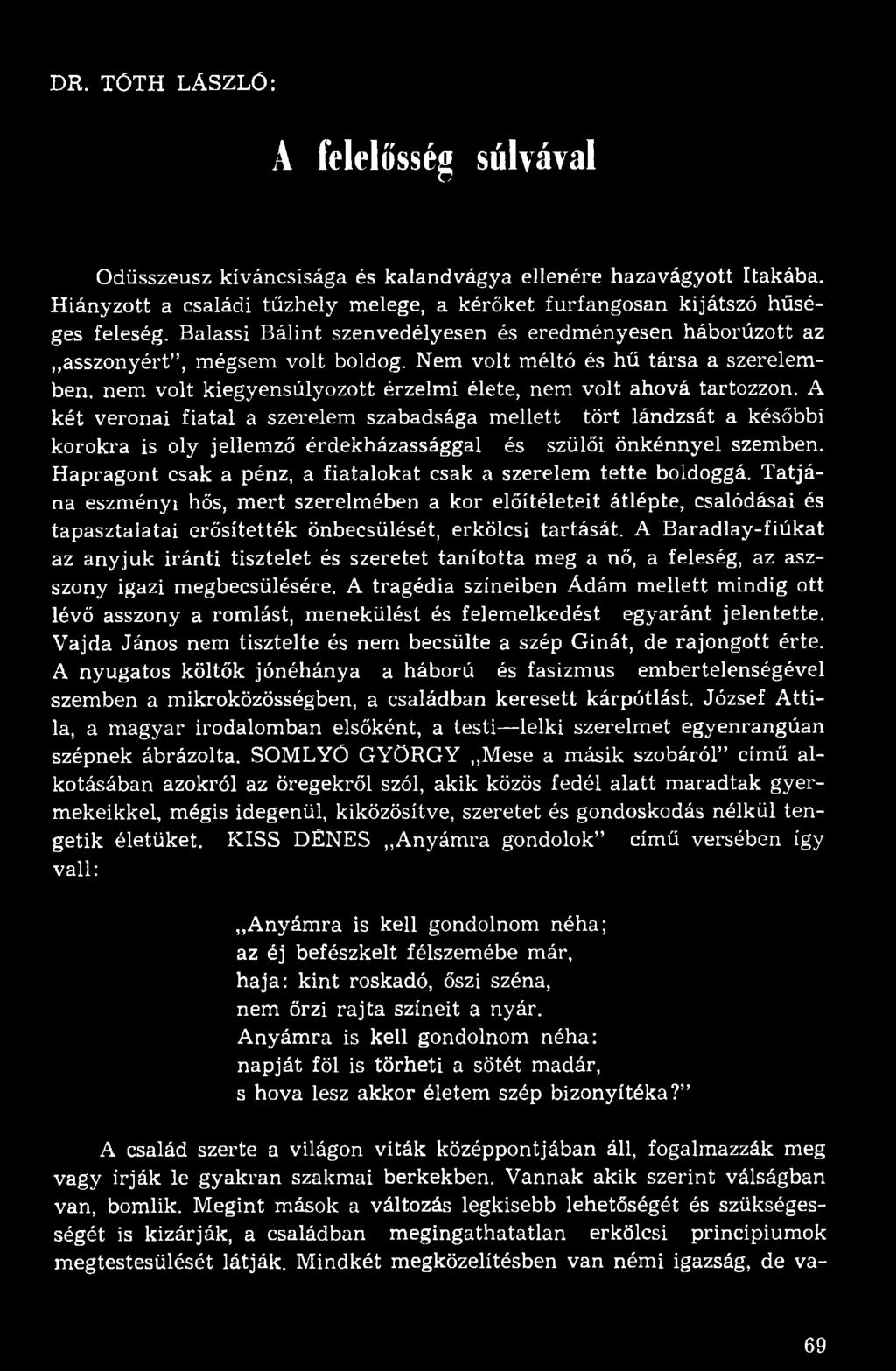 Nem volt méltó és hű társa a szerelemben, nem volt kiegyensúlyozott érzelmi élete, nem volt ahová tartozzon.