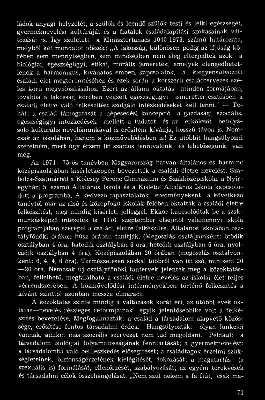 számú határozata, melyből két mondatot idézek: A lakosság, különösen pedig az ifjúság körében sem mennyiségben, sem minőségben nem elég elterjedtek azok a biológiai, egészségügyi, etikai, morális