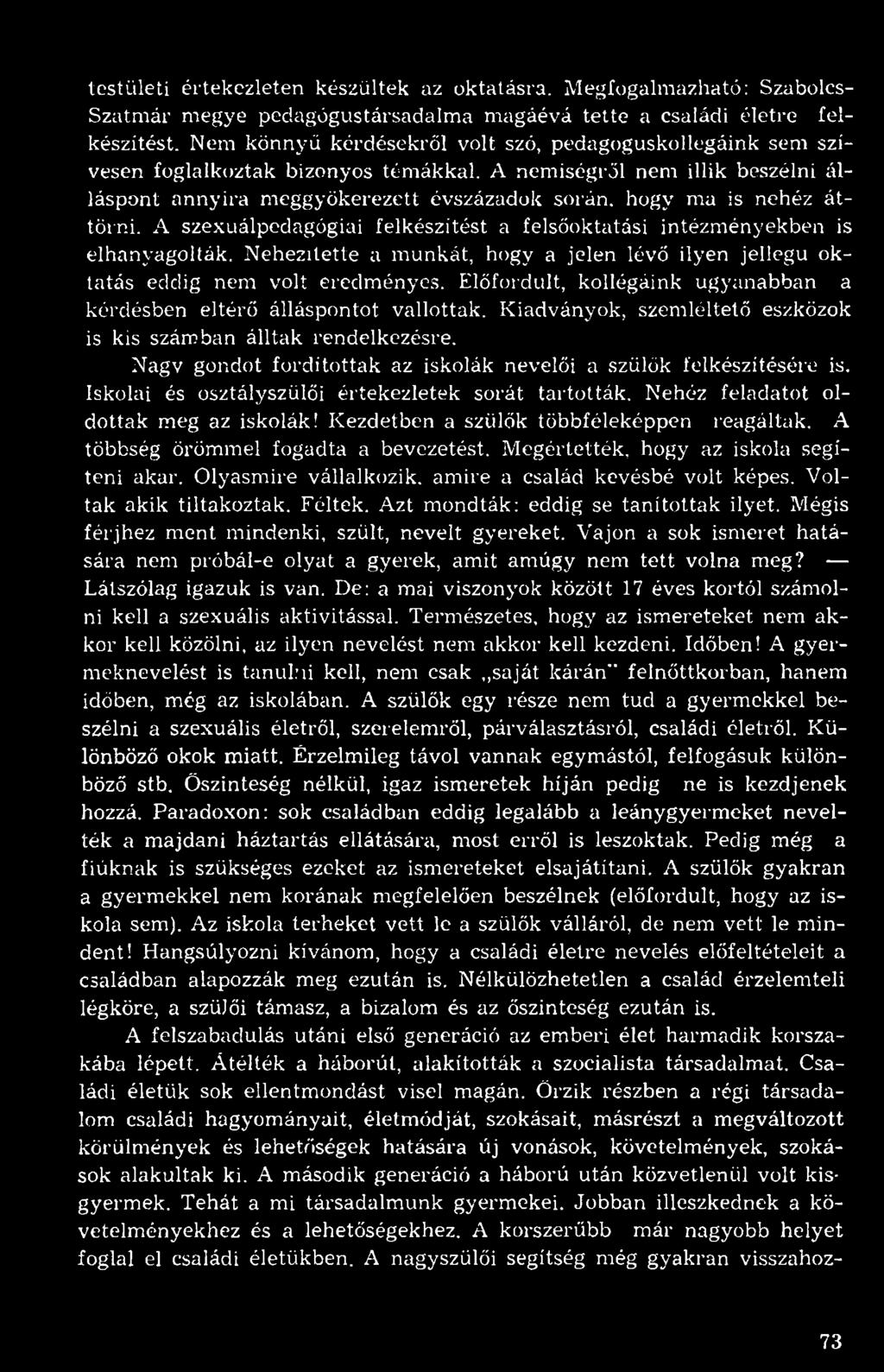 A nemiségről nem illik beszélni álláspont annyira meggyökerezett évszázadok során, hogy ma is nehéz áttörni. A szexuálpedagógiai felkészítést a felsőoktatási intézményekben is elhanyagolták.