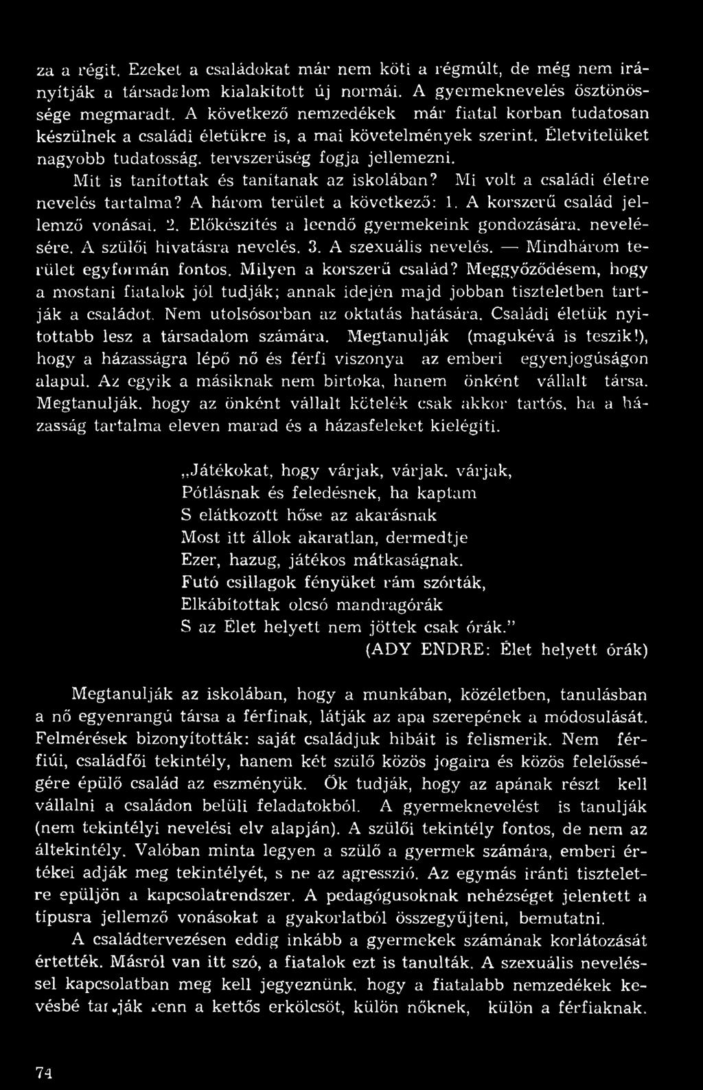 za a régit. Ezeket a családokat már nem köti a régmúlt, de még nem irányítják a társadalom kialakított új normái. A gyermeknevelés ösztönössége megmaradt.