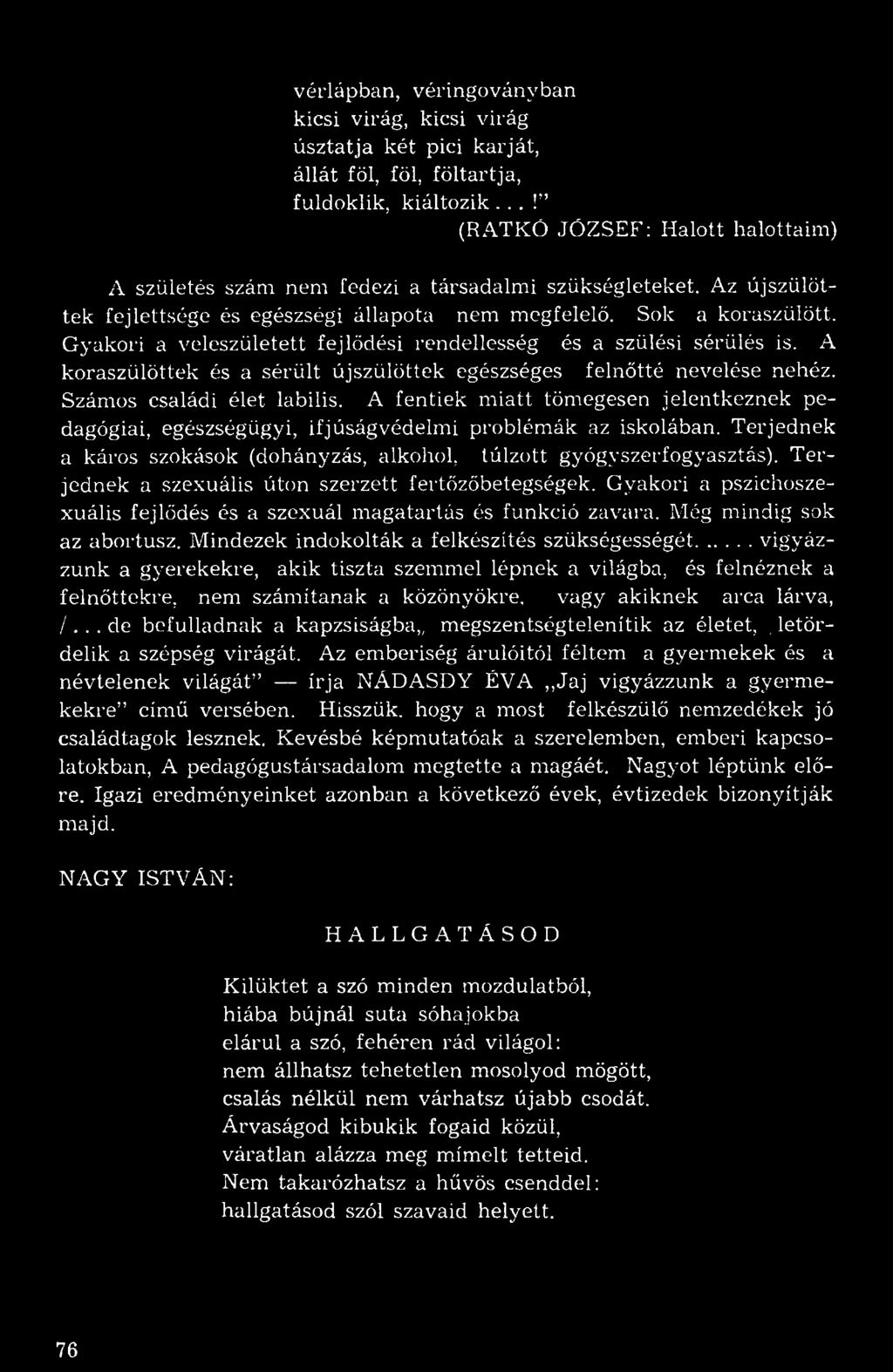Gyakori a veleszületett fejlődési rendellesség és a szülési sérülés is. A koraszülöttek és a sérült újszülöttek egészséges felnőtté nevelése nehéz. Számos családi élet labilis.