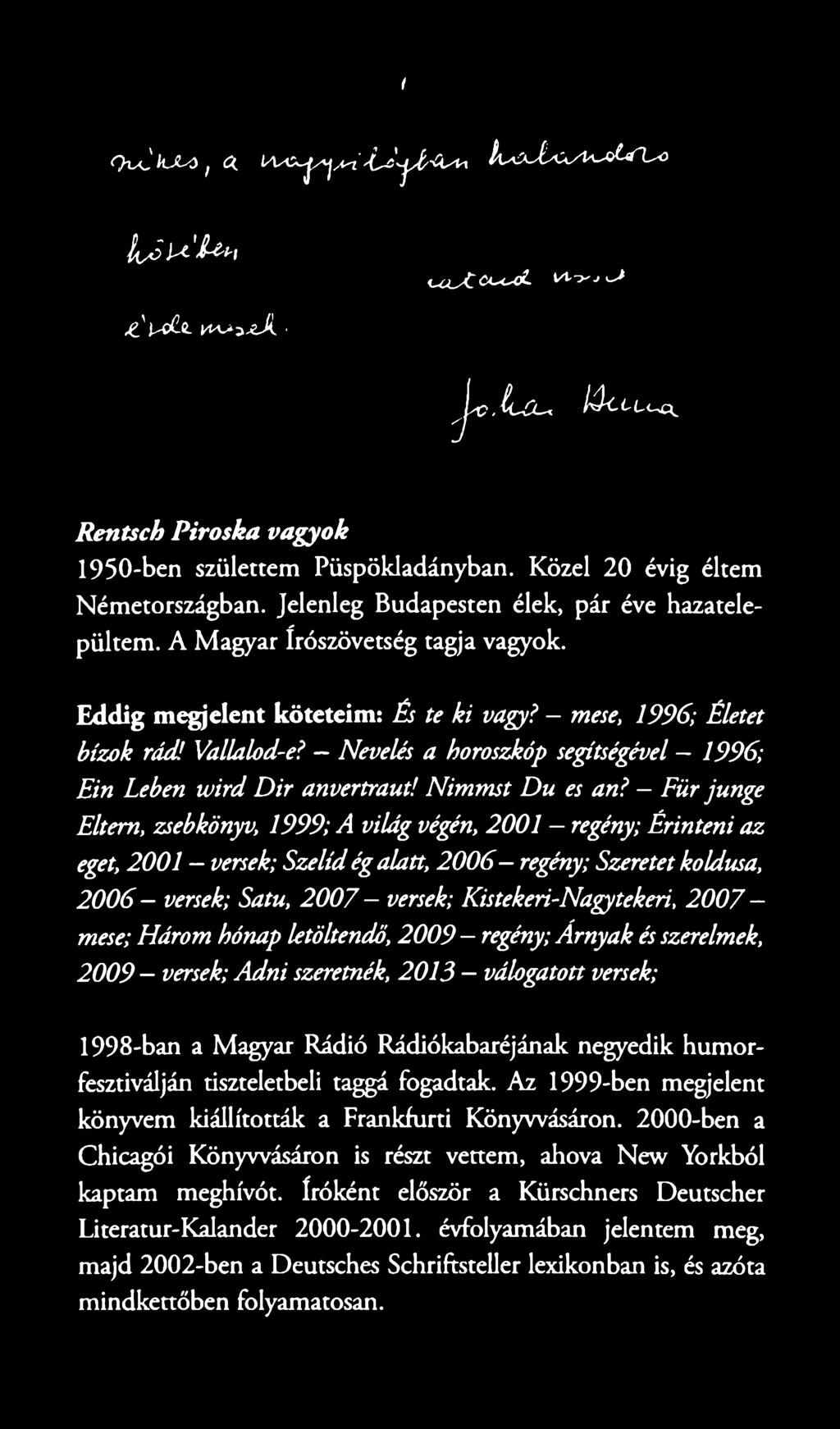 Eddig megjelent köteteim: És te ki vagy? - mese, 1996; Életet bízok rád! Vallalod-e? - Nevelés a horoszkóp segítségével - 1996; Ein Leben w ird D ir anvertraut! N im m st Du es an?