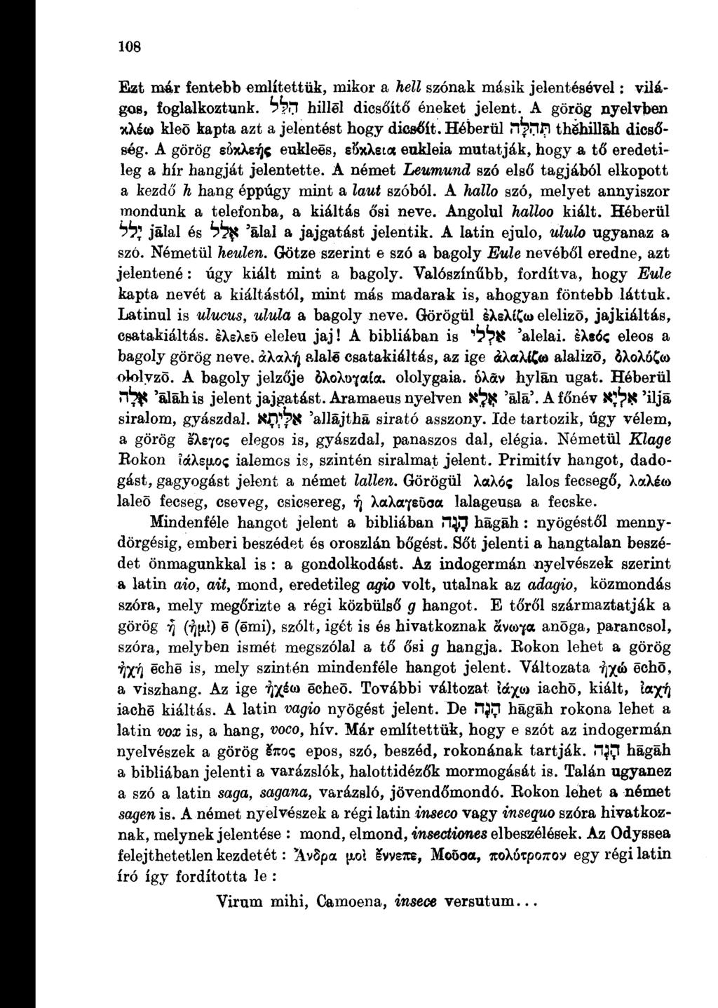 108 Ezt már fentebb említettük, mikor a hell szónak másik jelentésével: világos, foglalkoztunk, hillel dicsőítő éneket jelent. A görög nyelvben %Xé» kleö kapta azt a jelentést hogy dicsőít.