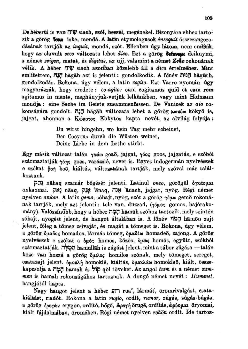 De héberül is van t?)& siaeh, szól, beszél, megénekel. Bizonyára ehhez tartozik a görög foftt iske, monda. A latin etymologusok inseqait összezsugorodásának tartják az inquit, monda, szót.
