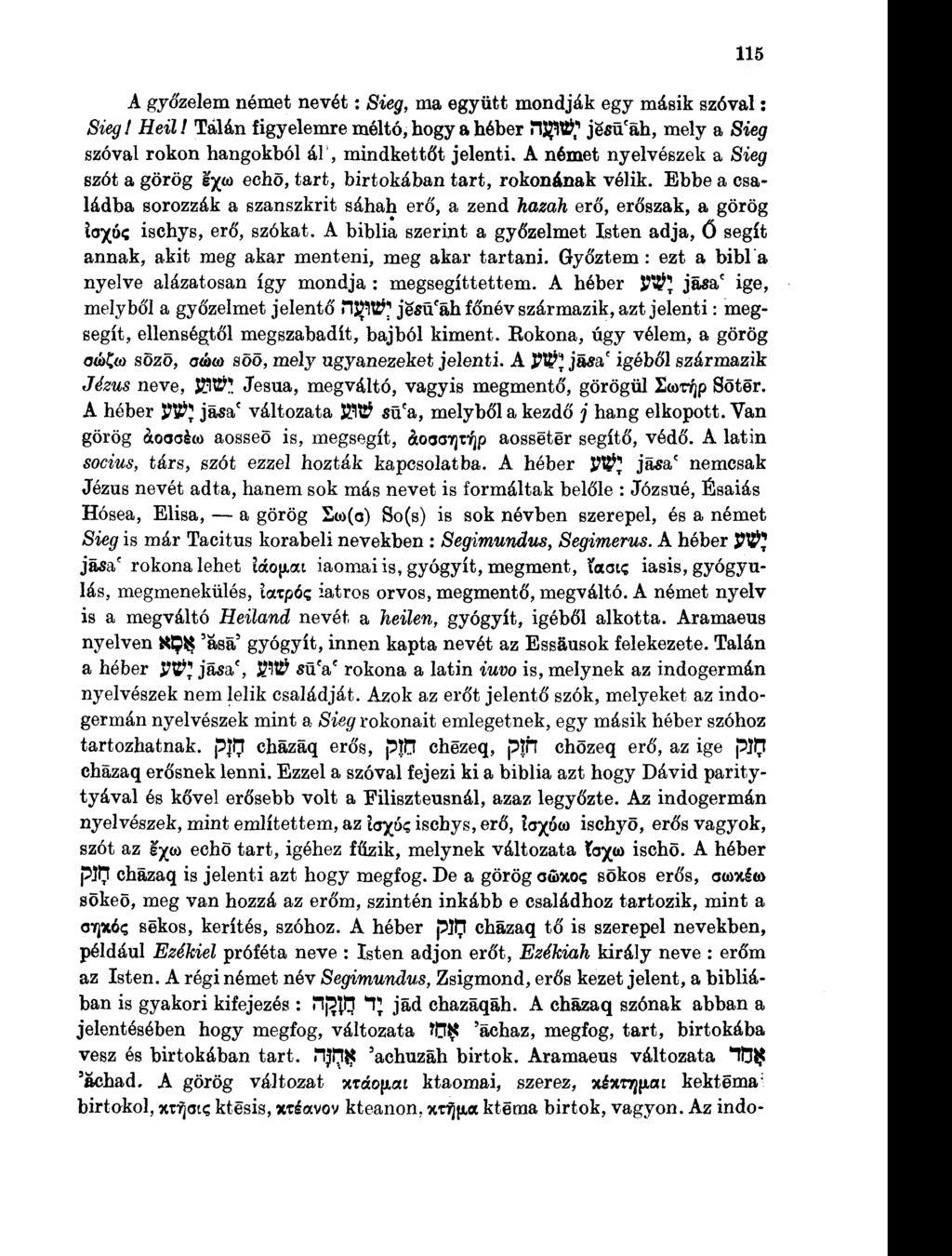 115 A győzelem német nevét: Sieg, ma együtt mondják egy másik szóval: Sieg l Heil! Tálán figyelemre méltó, hogy a héber TX$fi&? jesü c ah, mely a Sieg szóval rokon hangokból ál, mindkettőt jelenti.