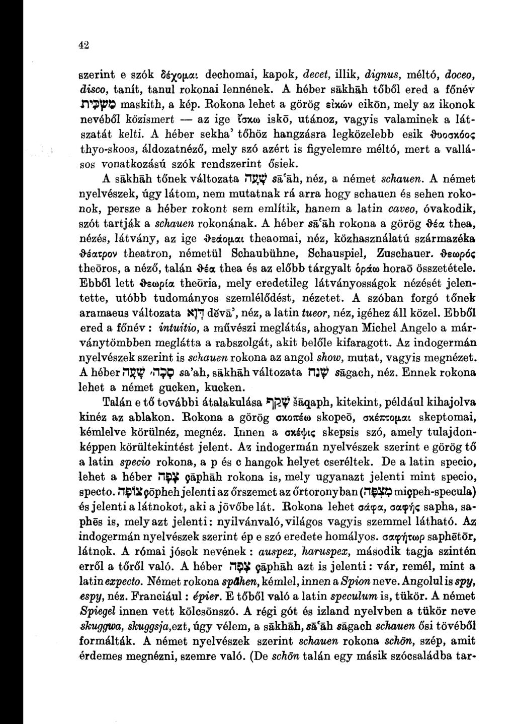 42 szerint e szók Hyo\Lai dechomai, kapok, decet, illik, dignus, méltó, doceo, disco, tanít, tanul rokonai lennének. A héber sákháh tőből ered a főnév ÍVp^ maskith, a kép.