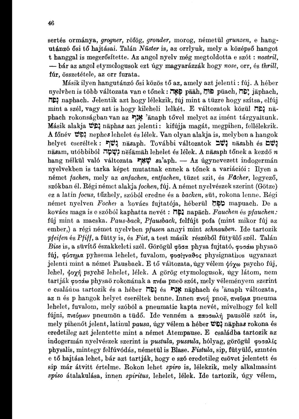 46 sertés ormánya, grogner, röfög, gronder, morog, németül grunzen, e hangutánzó ősi tó' hajtásai. Talán Nüster is, az orrlyuk, mely a középső' hangot t hanggal is megeró'sítette.