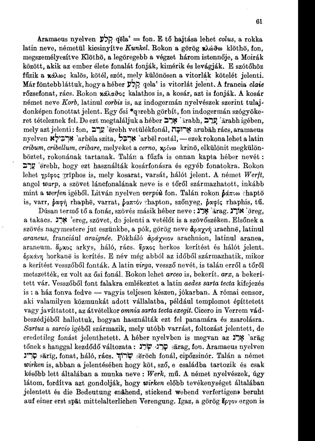 Aramaeus nyelven J77J5 qela* = fon. E tő hajtása lehet colus, a rokka latin neve, németül kicsinyítve Kunkel.