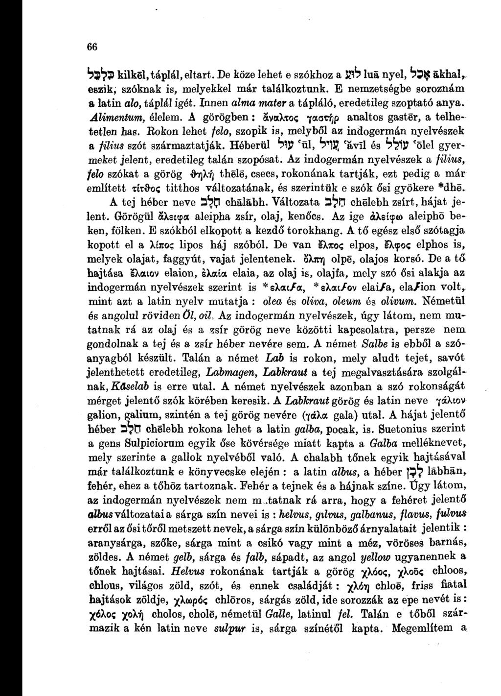 66 Sí 1?!? kiikél, táplál, eltart. De köze lehet e szókhoz a S2V? lua nyel, ^5$ akhal r. eszik, szóknak is, melyekkel már találkoztunk. E nemzetségbe soroznám a latin álo, táplál igét.