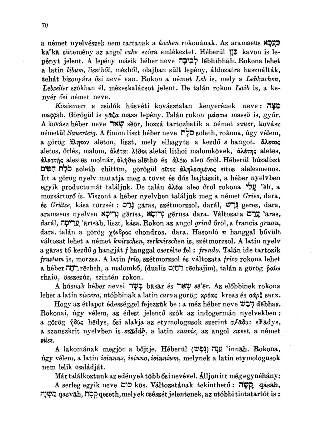 70 a német nyelvészek nem tartanak a kochen rokonának. Az aramaeus K2P.3 ka e ká sütemény az angol cake szóra emlékeztet. Héberül p5 ka von is lepényt jelent. A lepény másik héber neve H^Sp lebhíbháh.