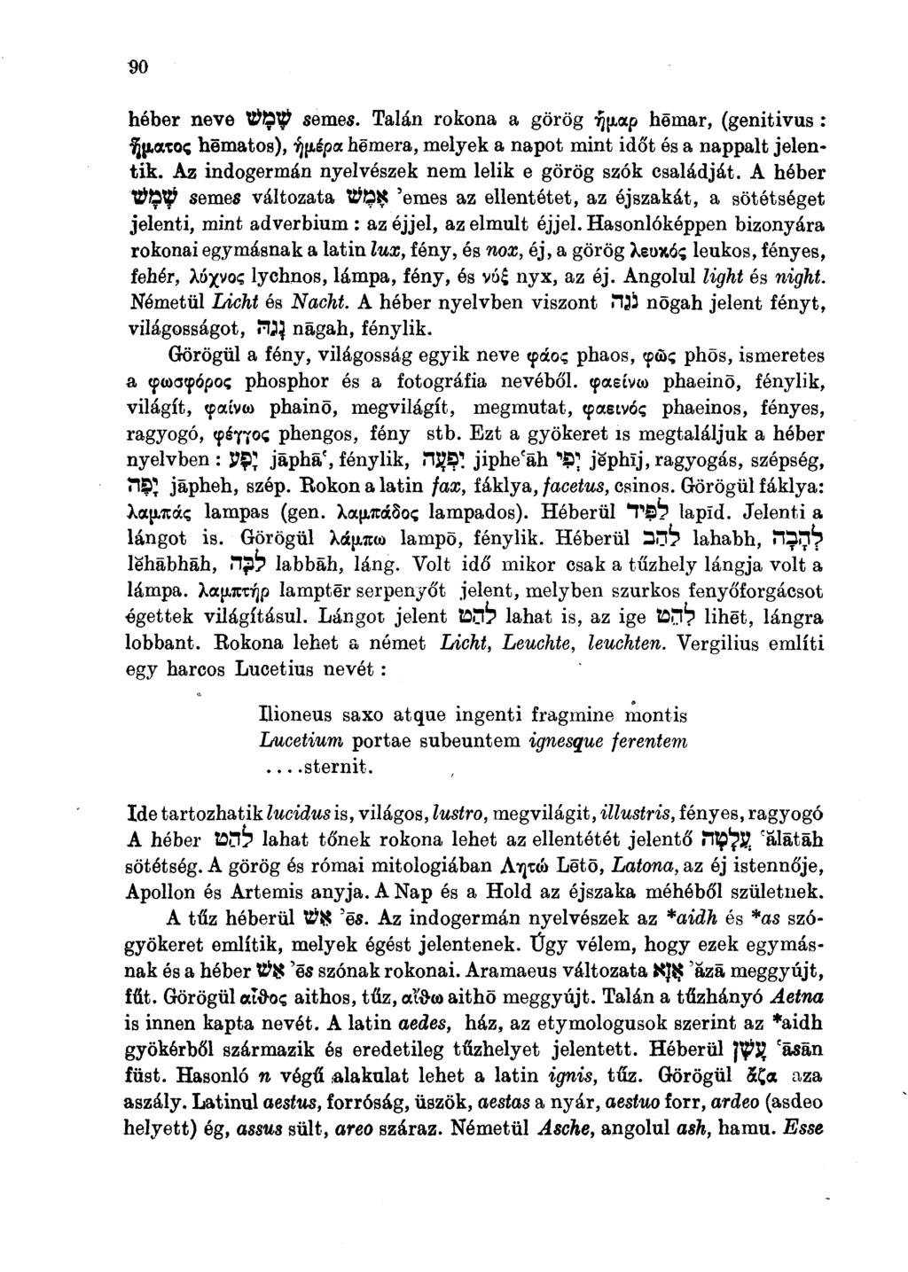 90 héber neve ŰÜ^ semes. Talán rokona a görög 7j iap hémar, (genitivus : ^jtato? hematos), ^ iipa hemera, melyek a napot mint idó't és a nappalt jelentik.