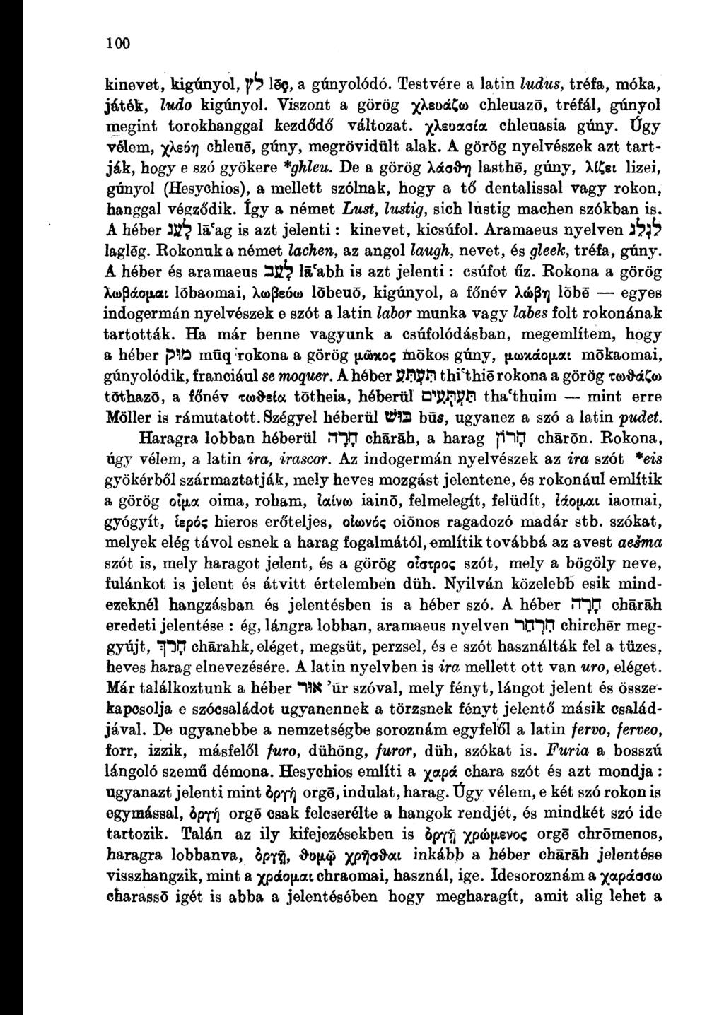 100 kinevet, kigúnyol, yb le"$, a gúnyolódó. Testvére a latin ludus, tréfa, móka, játék, ludo kigúnyol. Viszont a görög y\eo&tí<ú chleuazö, tréfál, gúnyol megint torokhanggal kezdődő változat.