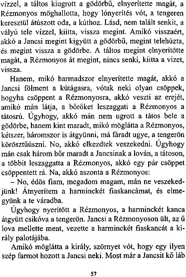 vízzel, a táltos kiugrott a gödörbű, elnyerítette magát, a Rézmonyos möghallotta, hogy lónyerítés vót, a tengeren keresztül átúszott oda, a kúthoz.
