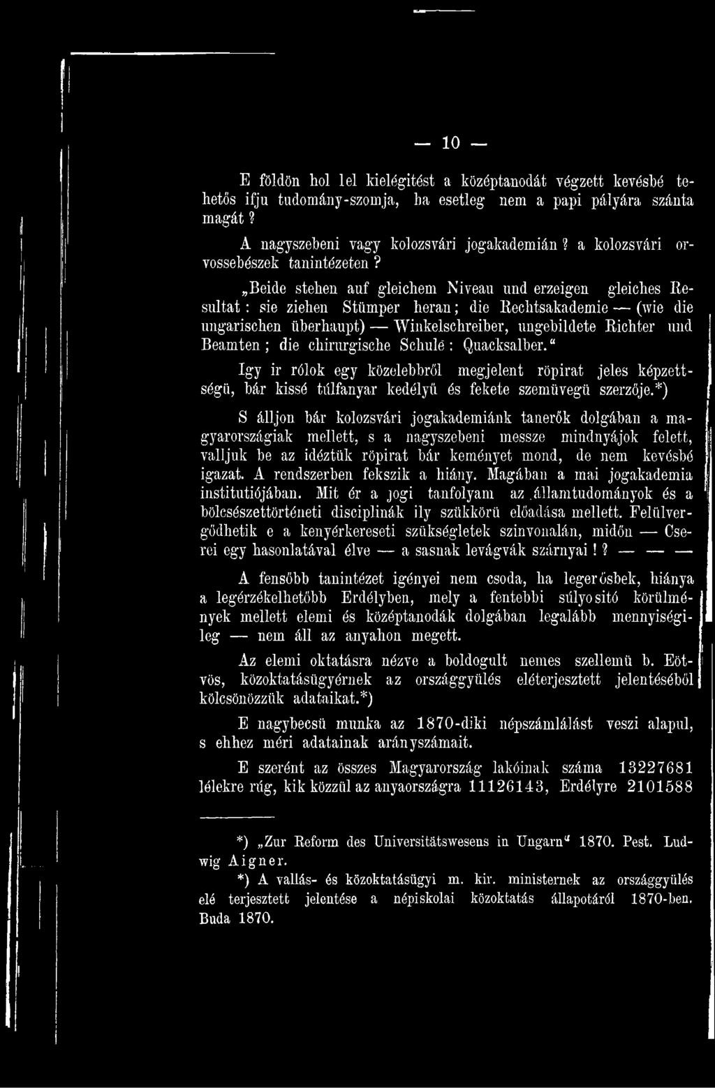 *) S álljon bár kolozsvári jogakademiánk tanerők dolgában a m gyarországiak mellett, s a nagyszebeni messze mindnyájok felett, valljuk be az idéztük röpirat bár keményet mond, de nem kevésbé igazat.