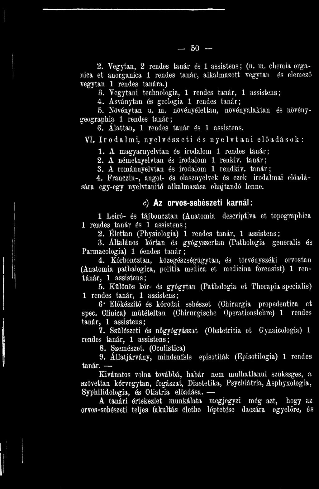 c) A z orvos-sebészeti karnál: 1 Leiró- és tájhoncztan (Anatómia descriptiva et topographica 1 rendes tanár és 1 assistens; 2. Élettan (Physiologia) 1 rendes tanár, 1 assistens; 3.